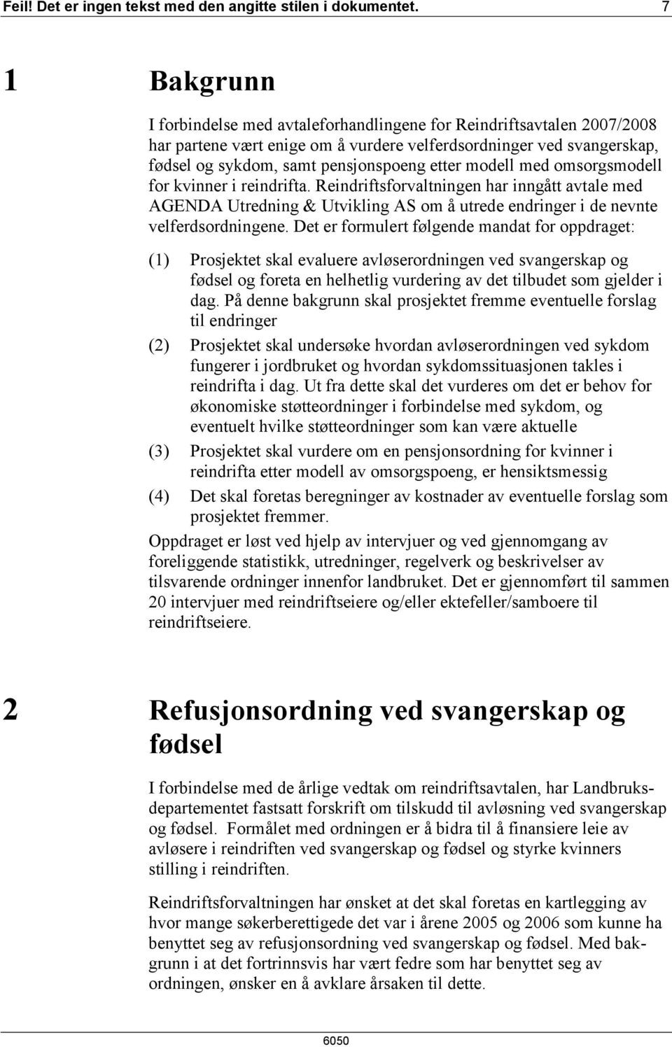 modell med omsorgsmodell for kvinner i reindrifta. Reindriftsforvaltningen har inngått avtale med AGENDA Utredning & Utvikling AS om å utrede endringer i de nevnte velferdsordningene.