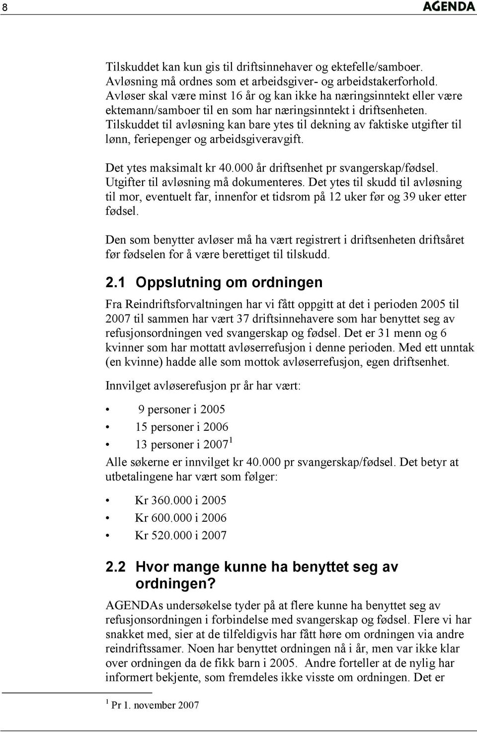 Tilskuddet til avløsning kan bare ytes til dekning av faktiske utgifter til lønn, feriepenger og arbeidsgiveravgift. Det ytes maksimalt kr 40.000 år driftsenhet pr svangerskap/fødsel.