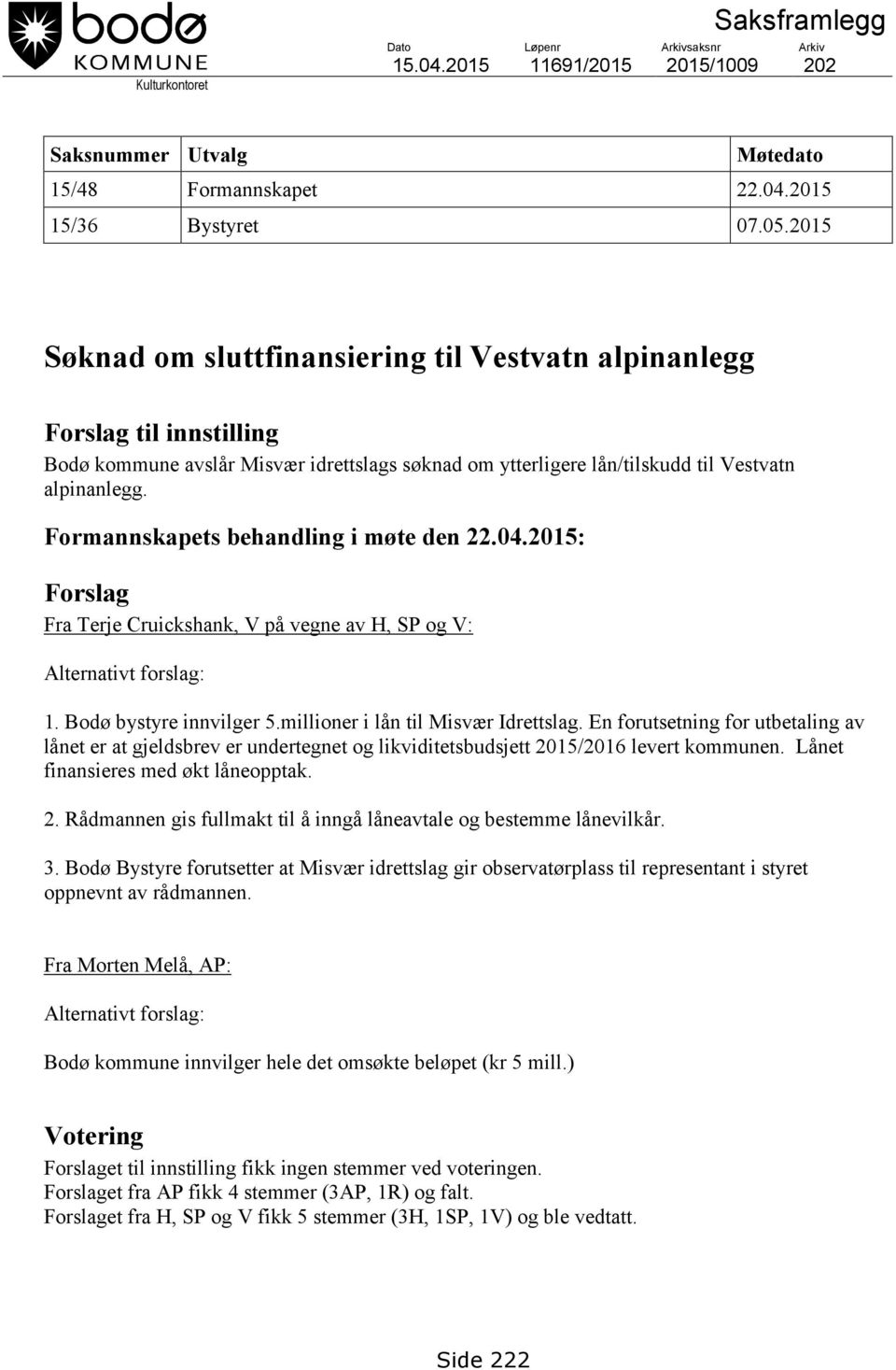 Formannskapets behandling i møte den 22.04.2015: Forslag Fra Terje Cruickshank, V på vegne av H, SP og V: Alternativt forslag: 1. Bodø bystyre innvilger 5.millioner i lån til Misvær Idrettslag.