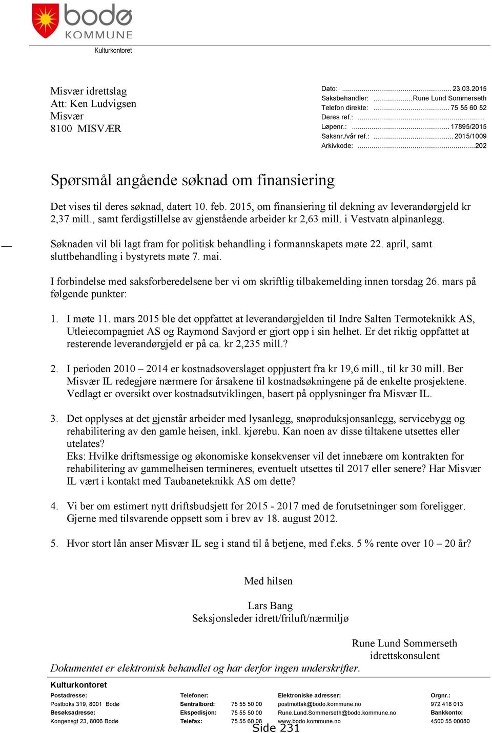 , samt ferdigstillelse av gjenstående arbeider kr 2,63 mill. i Vestvatn alpinanlegg. Søknaden vil bli lagt fram for politisk behandling i formannskapets møte 22.