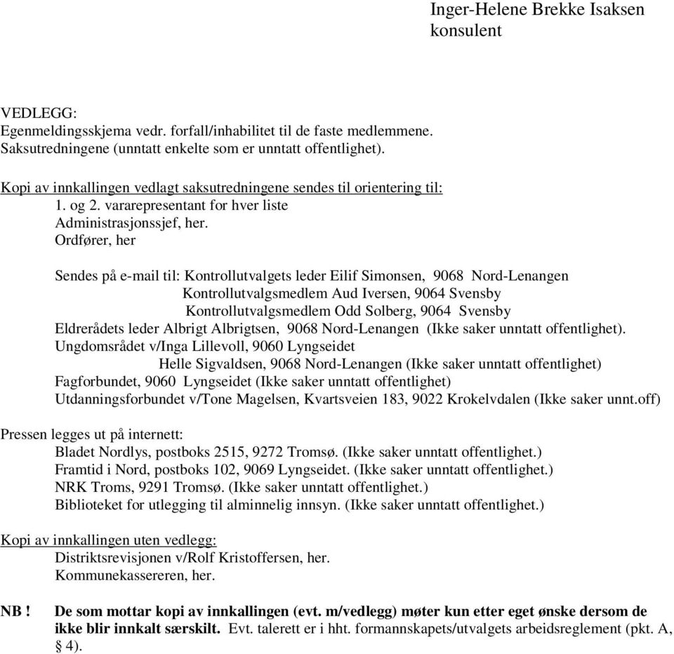 Ordfører, her Sendes på e-mail til: Kontrollutvalgets leder Eilif Simonsen, 9068 Nord-Lenangen Kontrollutvalgsmedlem Aud Iversen, 9064 Svensby Kontrollutvalgsmedlem Odd Solberg, 9064 Svensby