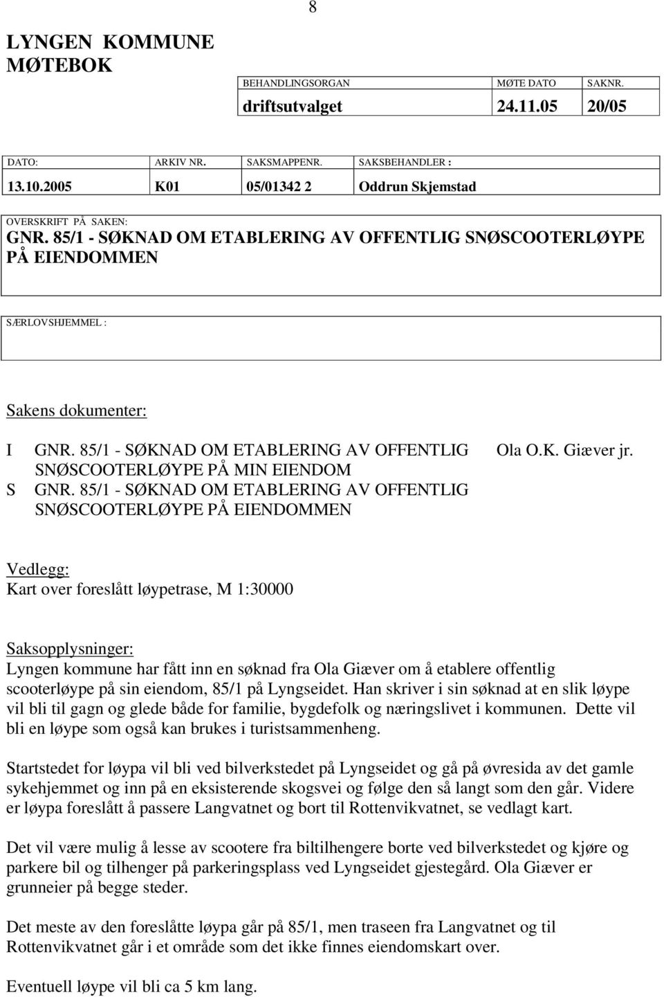 85/1 - SØKNAD OM ETABLERING AV OFFENTLIG SNØSCOOTERLØYPE PÅ MIN EIENDOM GNR. 85/1 - SØKNAD OM ETABLERING AV OFFENTLIG SNØSCOOTERLØYPE PÅ EIENDOMMEN Ola O.K. Giæver jr.