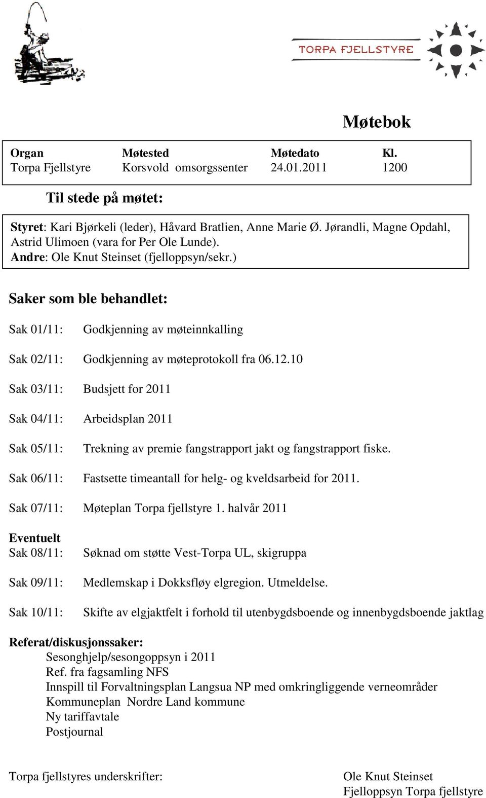 ) Saker som ble behandlet: Sak 01/11: Godkjenning av møteinnkalling Sak 02/11: Godkjenning av møteprotokoll fra 06.12.