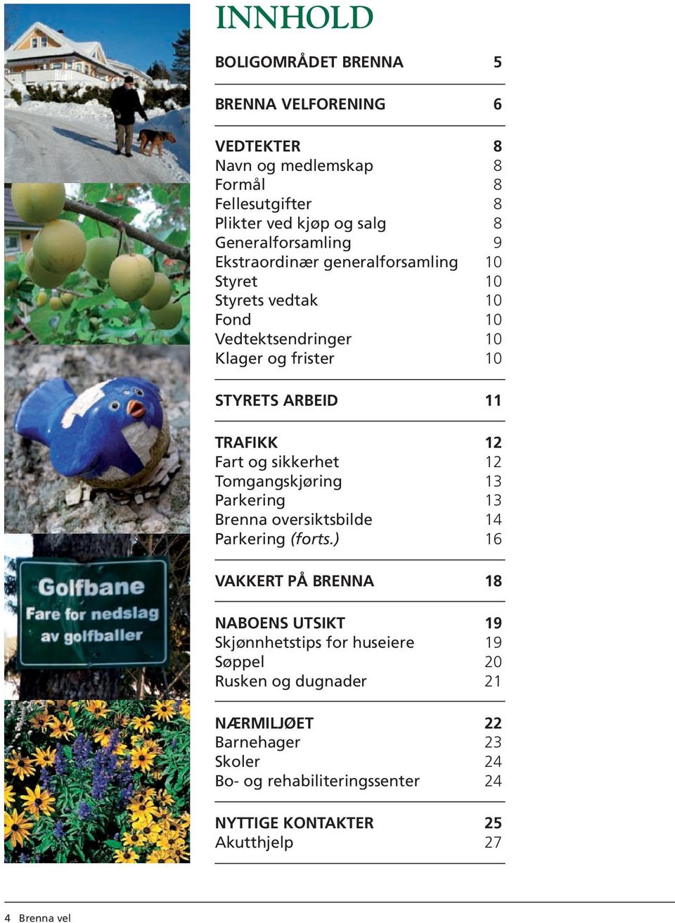 TRAFIKK 12 Fart og sikkerhet 12 Tomgangskjøring 13 Parkering 13 Brenna oversiktsbilde 14 Parkering (forts.