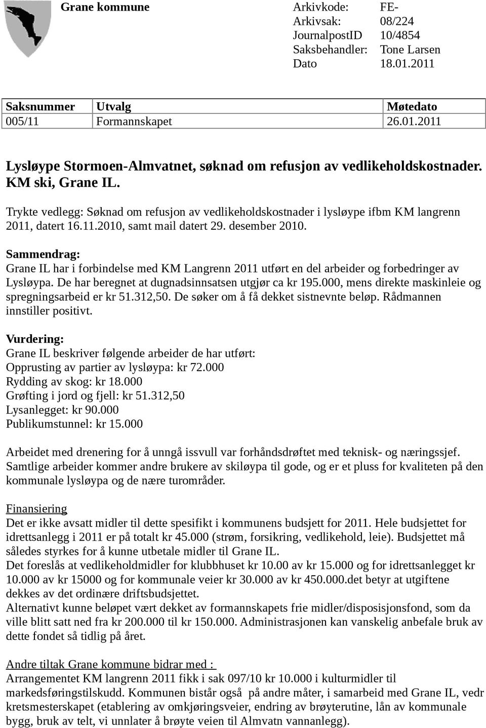 Sammendrag: Grane IL har i forbindelse med KM Langrenn 2011 utført en del arbeider og forbedringer av Lysløypa. De har beregnet at dugnadsinnsatsen utgjør ca kr 195.