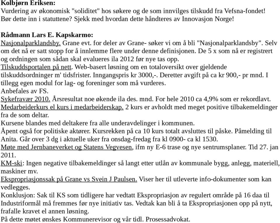 De 5 x som nå er registrert og ordningen som sådan skal evalueres ila 2012 før nye tas opp. Tilskuddsportalen på nett.