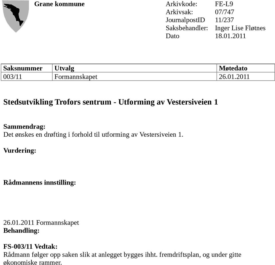 Sammendrag: Det ønskes en drøfting i forhold til utforming av Vestersiveien 1. Vurdering: Rådmannens innstilling: 26.01.