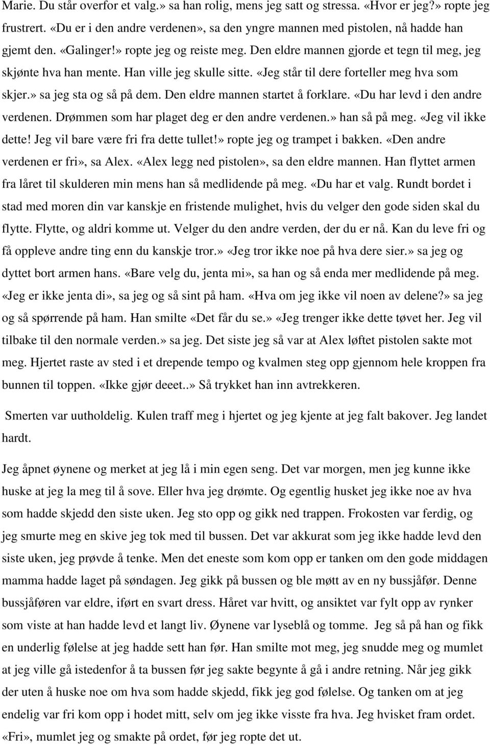 » sa jeg sta og så på dem. Den eldre mannen startet å forklare. «Du har levd i den andre verdenen. Drømmen som har plaget deg er den andre verdenen.» han så på meg. «Jeg vil ikke dette!