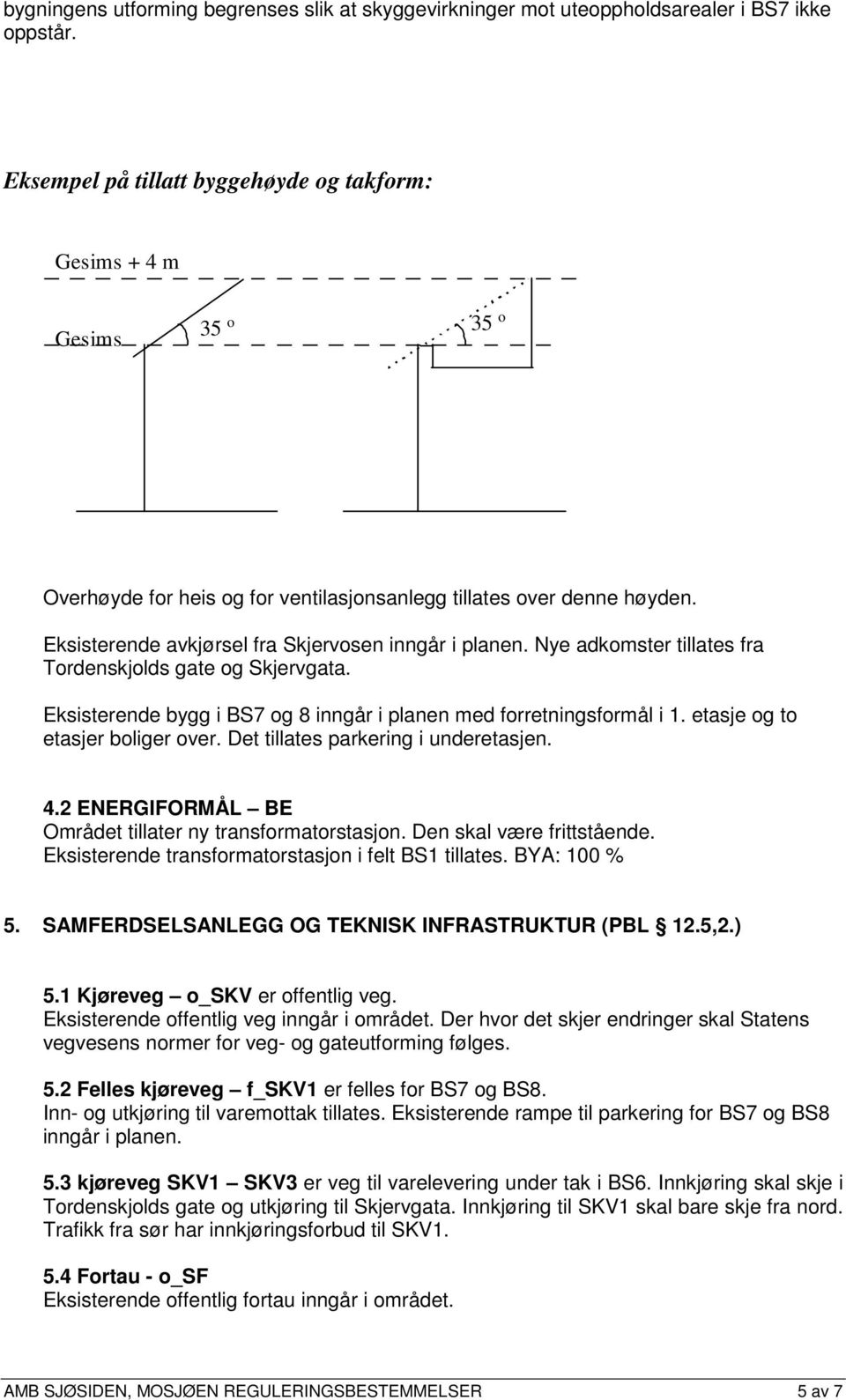 Nye adkomster tillates fra Tordenskjolds gate og Skjervgata. Eksisterende bygg i BS7 og 8 inngår i planen med forretningsformål i 1. etasje og to etasjer boliger over.