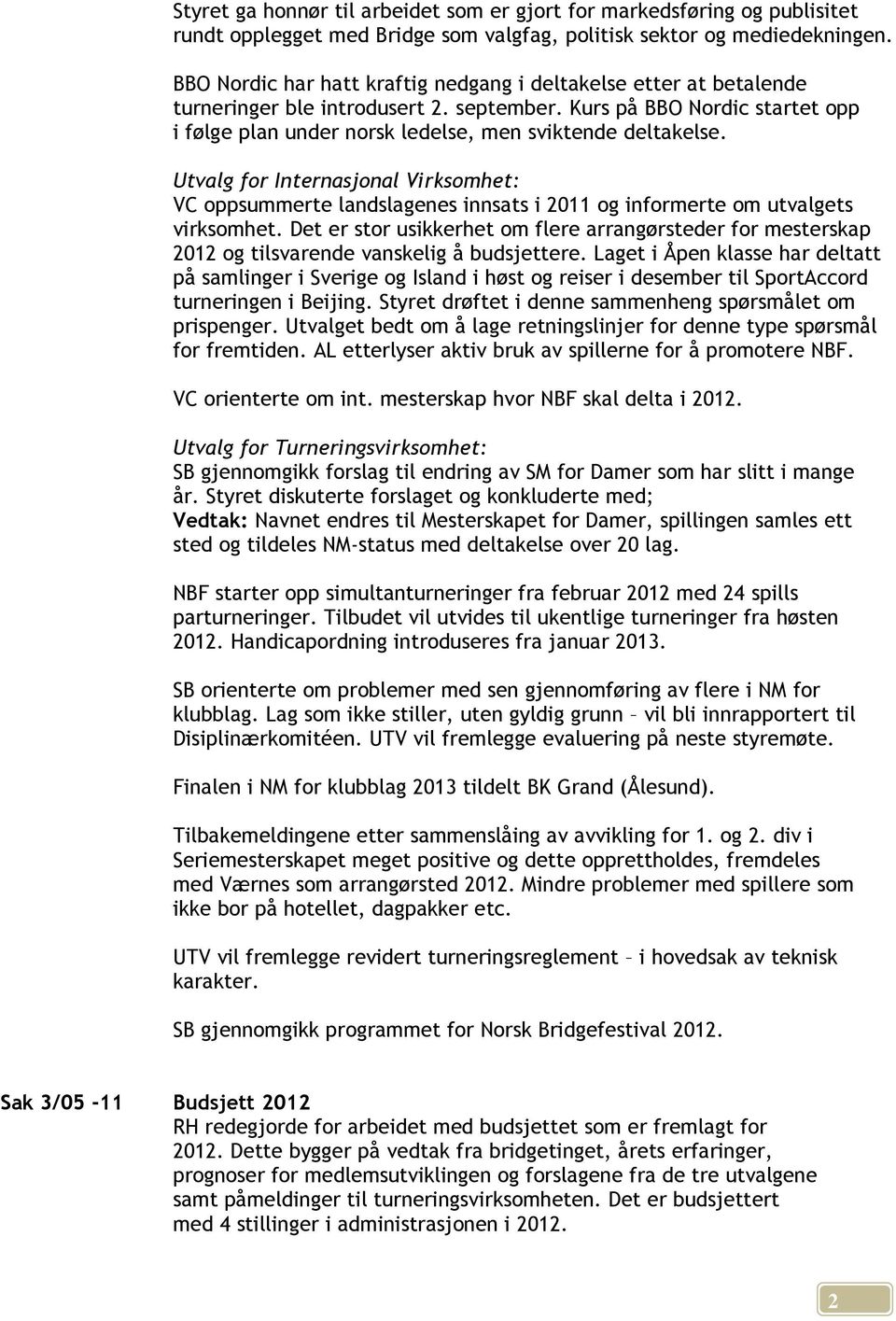 Utvalg for Internasjonal Virksomhet: VC oppsummerte landslagenes innsats i 2011 og informerte om utvalgets virksomhet.