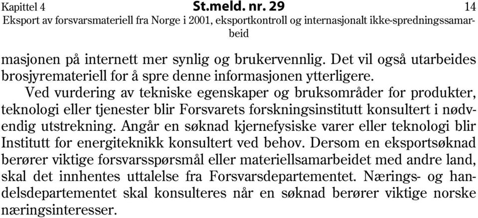 Angår en søknad kjernefysiske varer eller teknologi blir Institutt for energiteknikk konsultert ved behov.