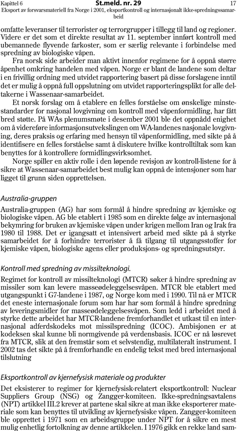 Fra norsk side arbeider man aktivt innenfor regimene for å oppnå større åpenhet omkring handelen med våpen.