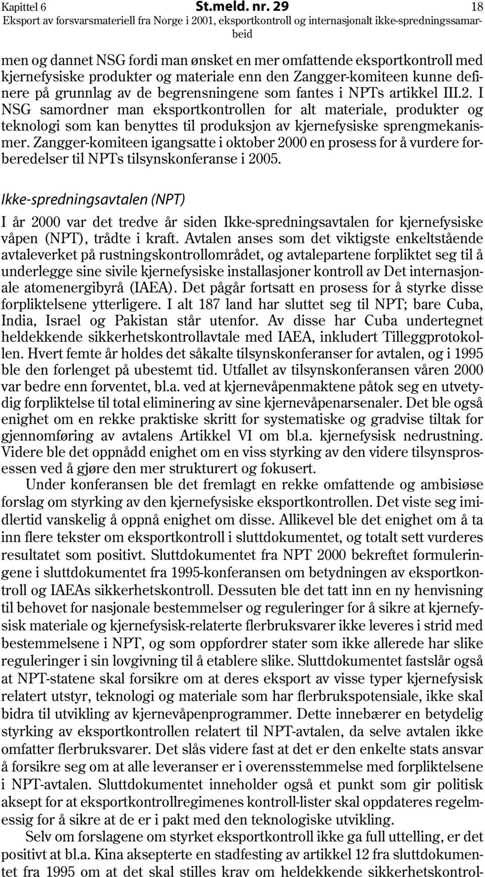 i NPTs artikkel III.2. I NSG samordner man eksportkontrollen for alt materiale, produkter og teknologi som kan benyttes til produksjon av kjernefysiske sprengmekanismer.