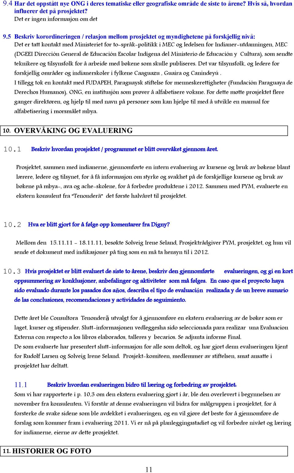 (DGEEI Dirección General de Educación Escolar Indígena del Ministerio de Educación y Cultura), som sendte teknikere og tilsynsfolk for å arbeide med bøkene som skulle publiseres.