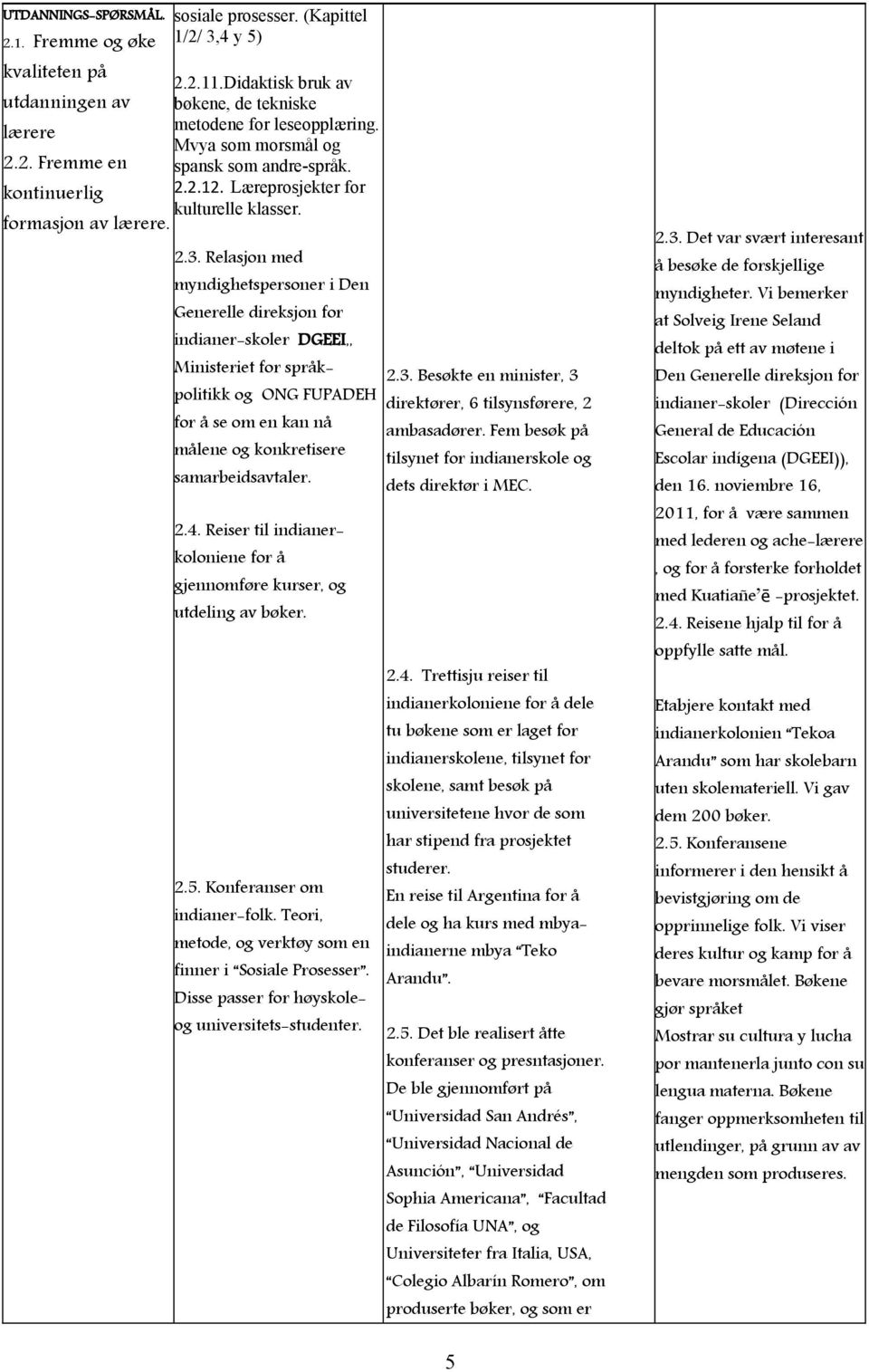 Relasjon med myndighetspersoner i Den Generelle direksjon for indianer-skoler DGEEI,, Ministeriet for språkpolitikk og ONG FUPADEH for å se om en kan nå målene og konkretisere samarbeidsavtaler. 2.4.