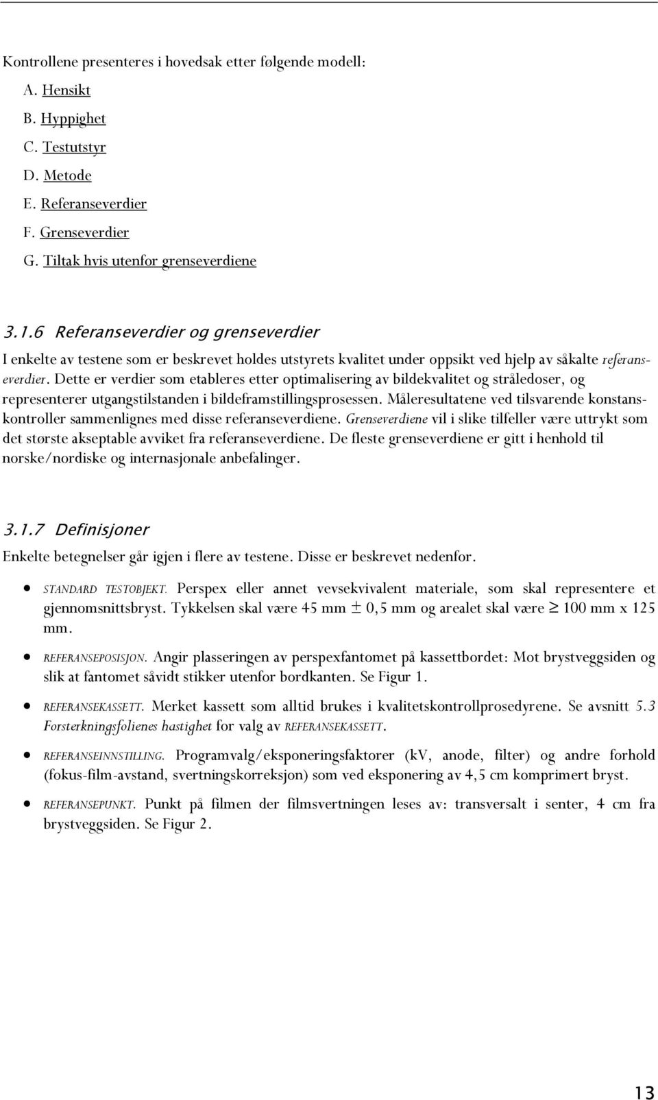 Dette er verdier som etableres etter optimalisering av bildekvalitet og stråledoser, og representerer utgangstilstanden i bildeframstillingsprosessen.