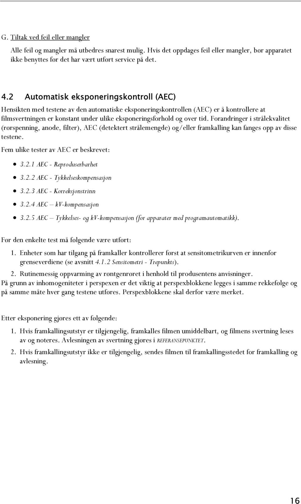 tid. Forandringer i strålekvalitet (rørspenning, anode, filter), AEC (detektert strålemengde) og/eller framkalling kan fanges opp av disse testene. Fem ulike tester av AEC er beskrevet: 3.2.