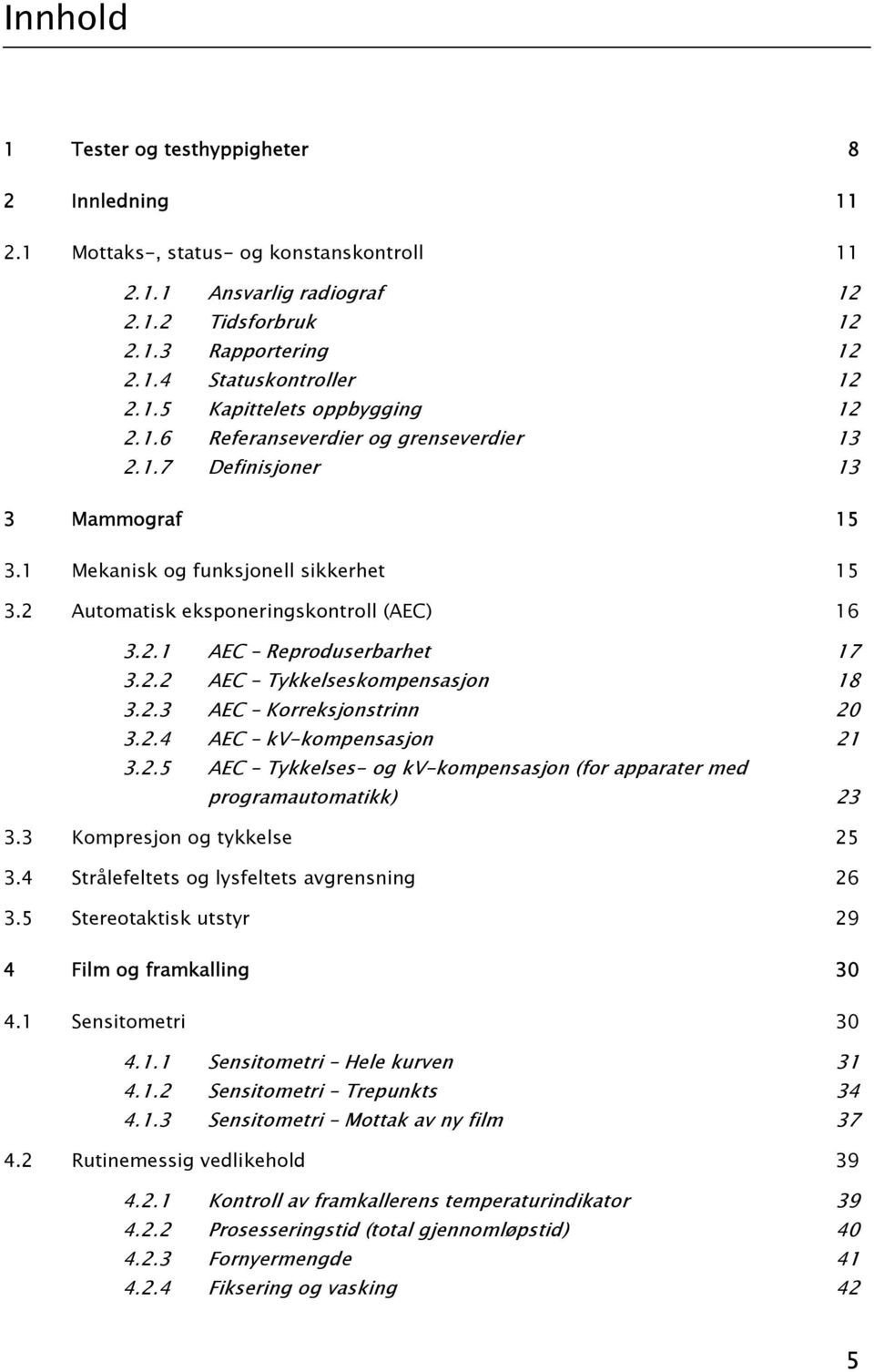 2.2 AEC Tykkelseskompensasjon 18 3.2.3 AEC Korreksjonstrinn 20 3.2.4 AEC kv-kompensasjon 21 3.2.5 AEC Tykkelses- og kv-kompensasjon (for apparater med programautomatikk) 23 3.