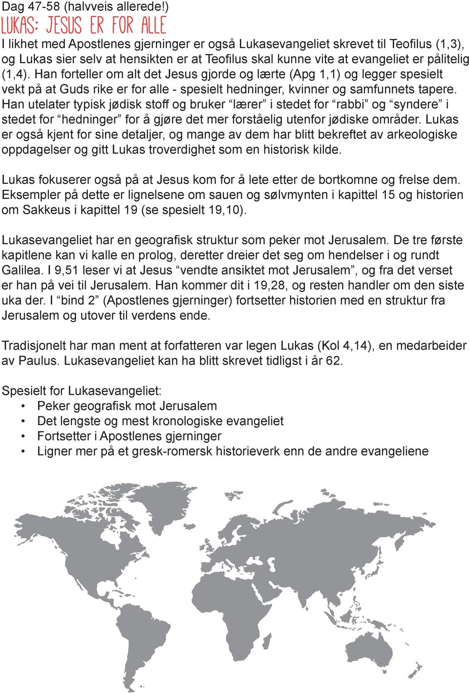 pålitelig (1,4). Han forteller om alt det Jesus gjorde og lærte (Apg 1,1) og legger spesielt vekt på at Guds rike er for alle - spesielt hedninger, kvinner og samfunnets tapere.