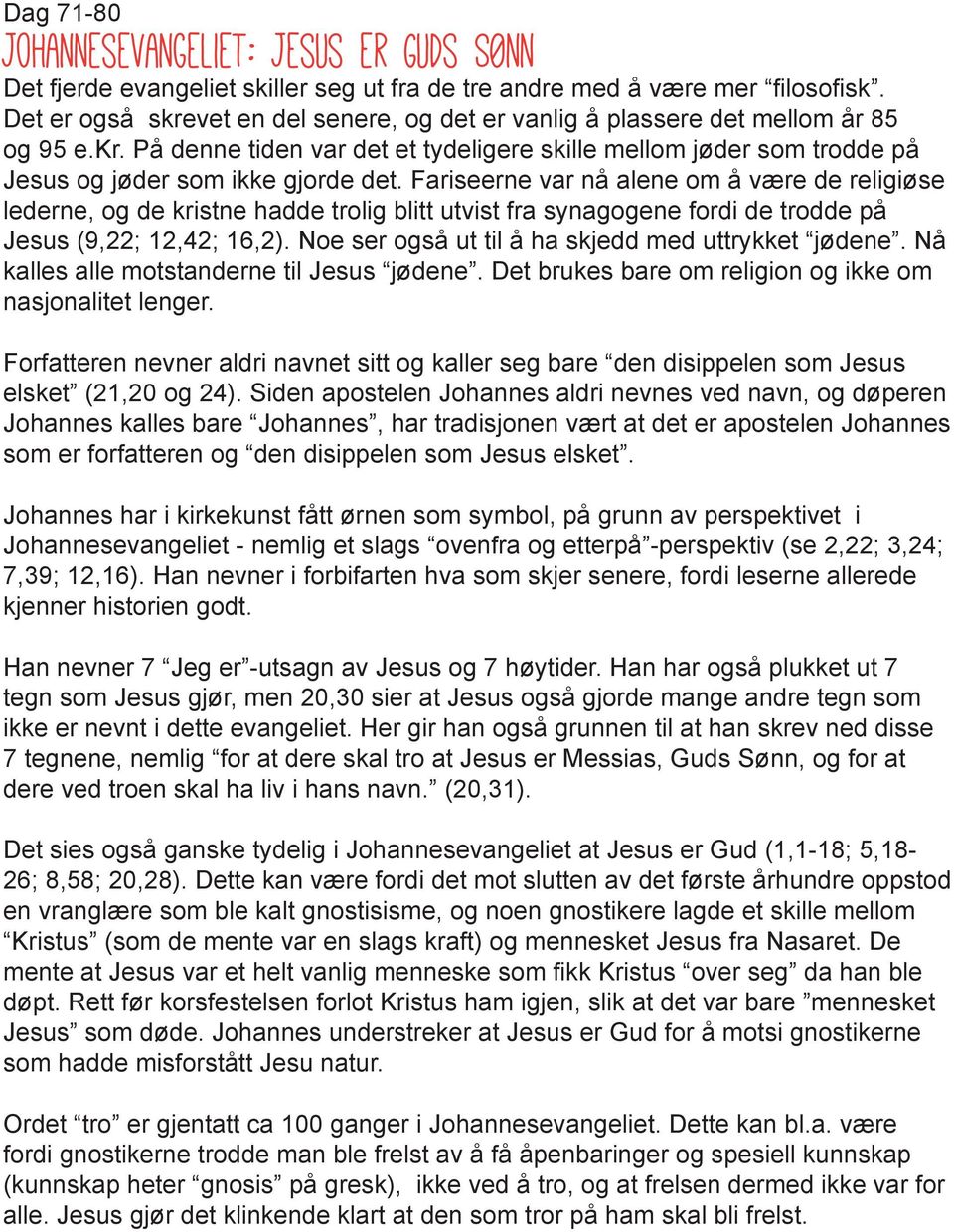 Fariseerne var nå alene om å være de religiøse lederne, og de kristne hadde trolig blitt utvist fra synagogene fordi de trodde på Jesus (9,22; 12,42; 16,2).