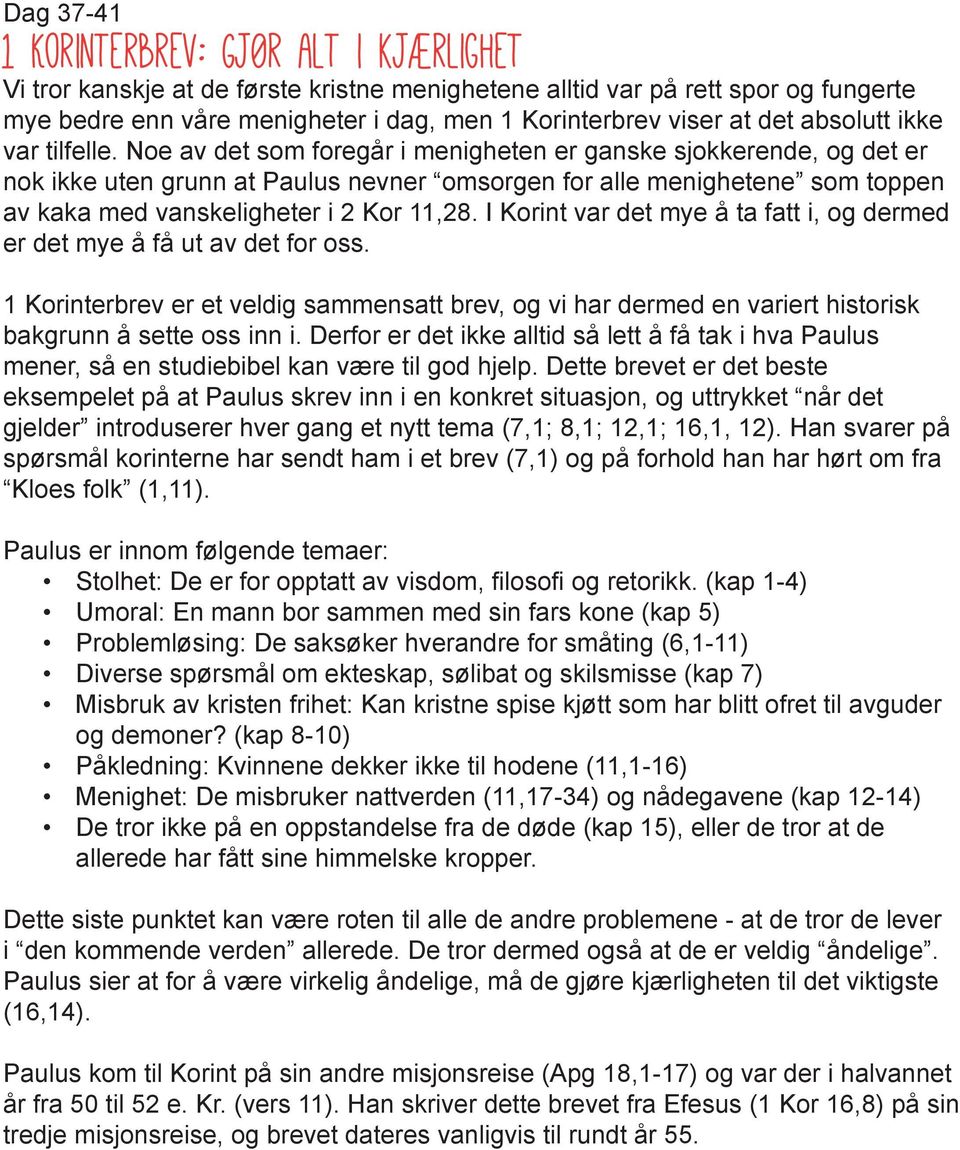 Noe av det som foregår i menigheten er ganske sjokkerende, og det er nok ikke uten grunn at Paulus nevner omsorgen for alle menighetene som toppen av kaka med vanskeligheter i 2 Kor 11,28.