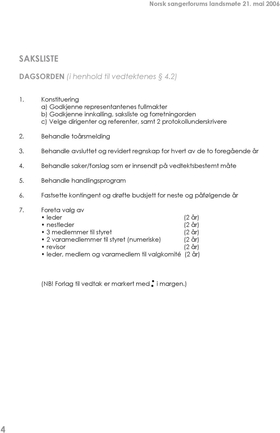 Behandle toårsmelding 3. Behandle avsluttet og revidert regnskap for hvert av de to foregående år 4. Behandle saker/forslag som er innsendt på vedtektsbestemt måte 5.