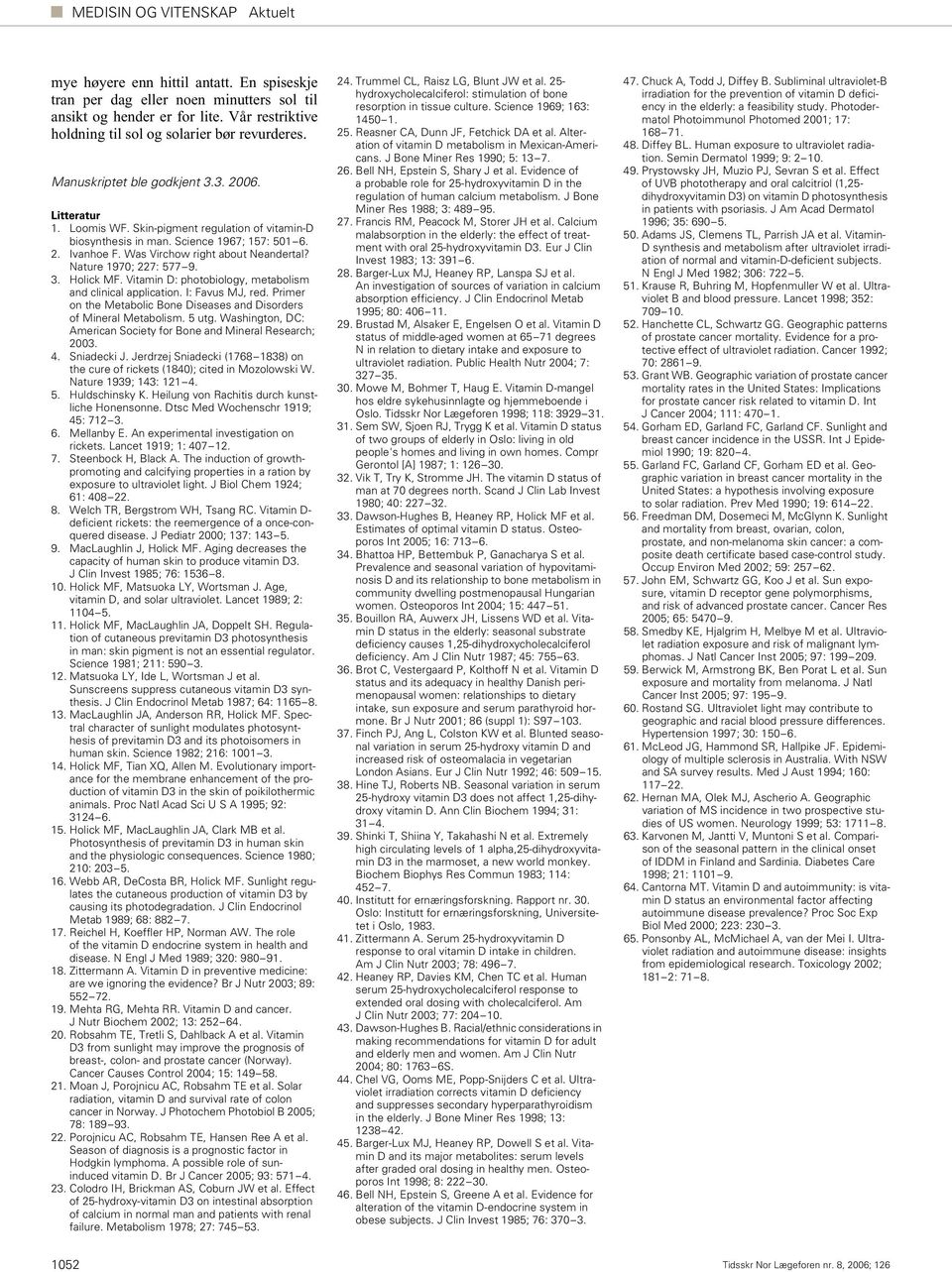 Nature 1970; 227: 577 9. 3. Holick MF. Vitamin D: photobiology, metabolism and clinical application. I: Favus MJ, red. Primer on the Metabolic Bone Diseases and Disorders of Mineral Metabolism. 5 utg.