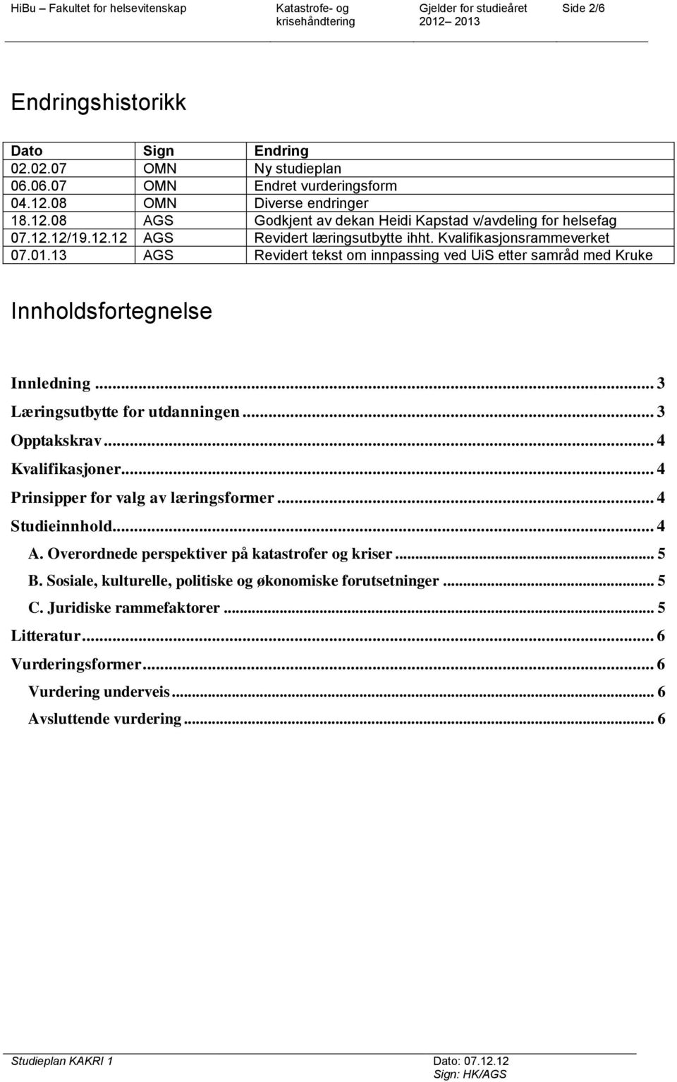 .. 3 Læringsutbytte for utdanningen... 3 Opptakskrav... 4 Kvalifikasjoner... 4 Prinsipper for valg av læringsformer... 4 Studieinnhold... 4 A. Overordnede perspektiver på katastrofer og kriser.