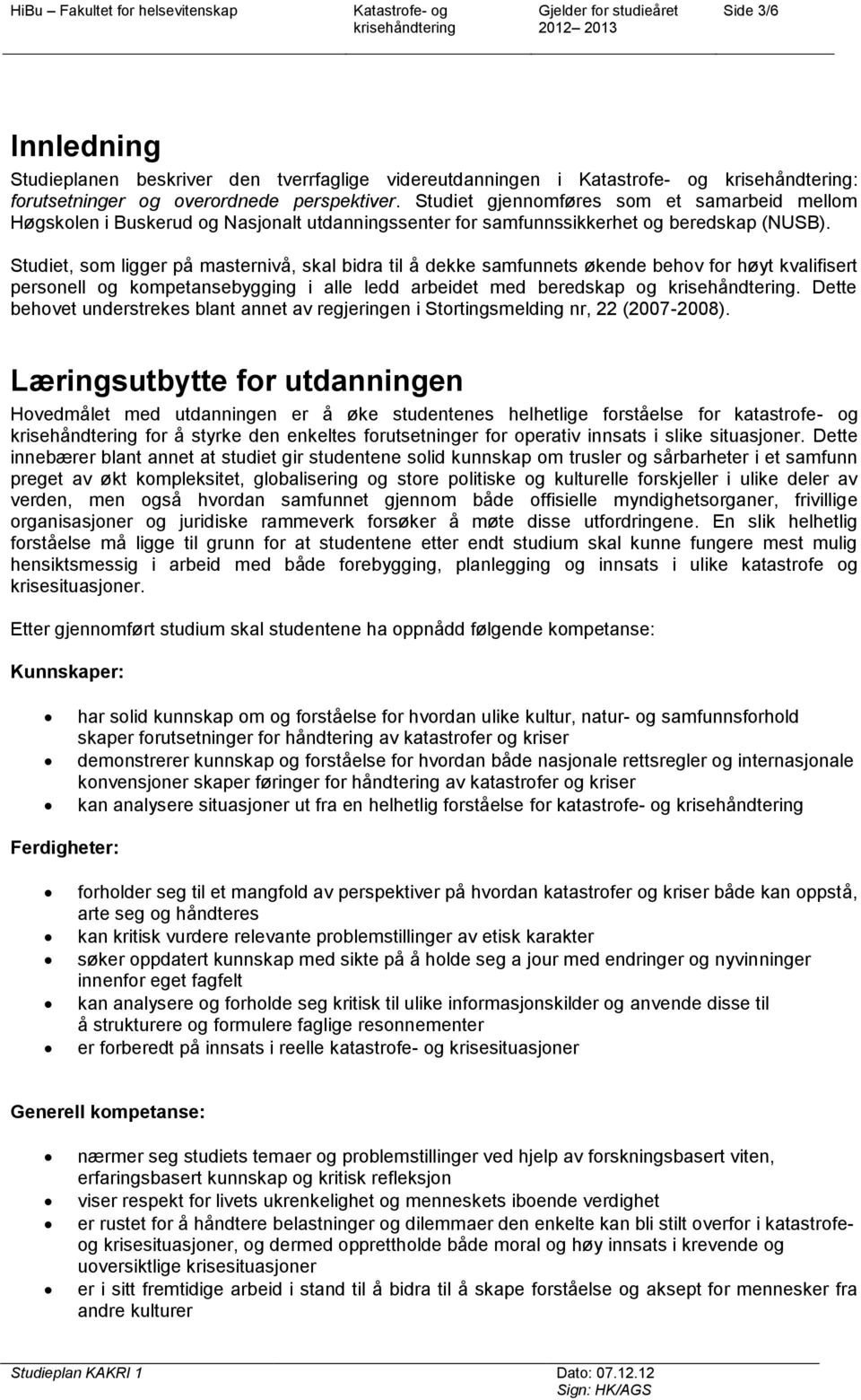 Studiet, som ligger på masternivå, skal bidra til å dekke samfunnets økende behov for høyt kvalifisert personell og kompetansebygging i alle ledd arbeidet med beredskap og.