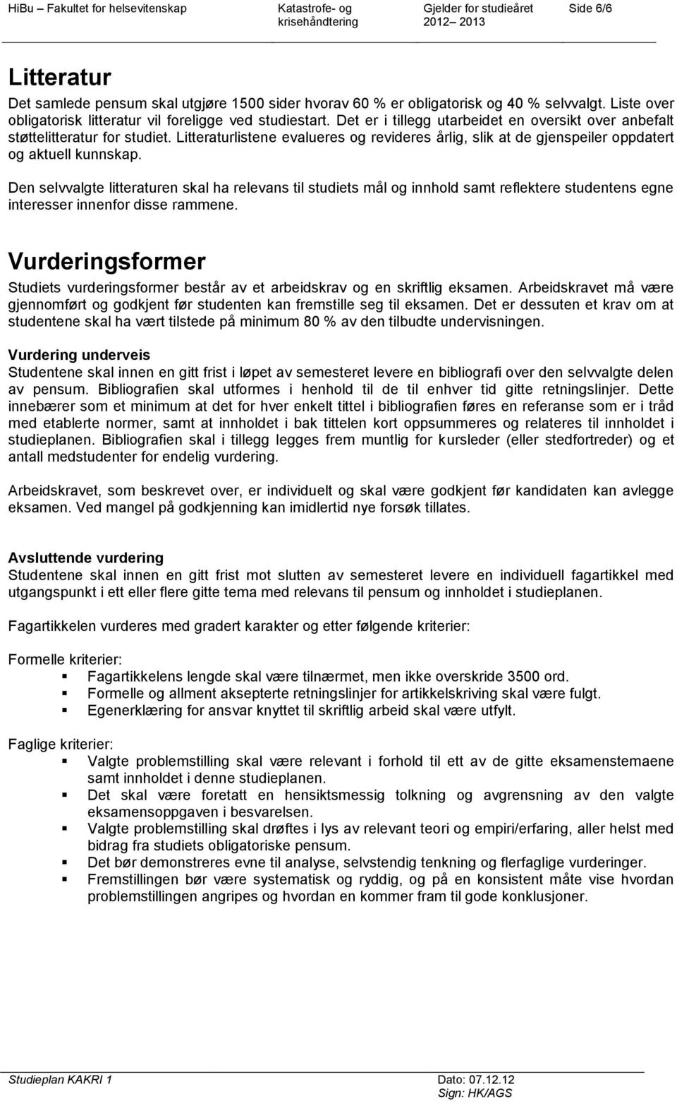 Den selvvalgte litteraturen skal ha relevans til studiets mål og innhold samt reflektere studentens egne interesser innenfor disse rammene.