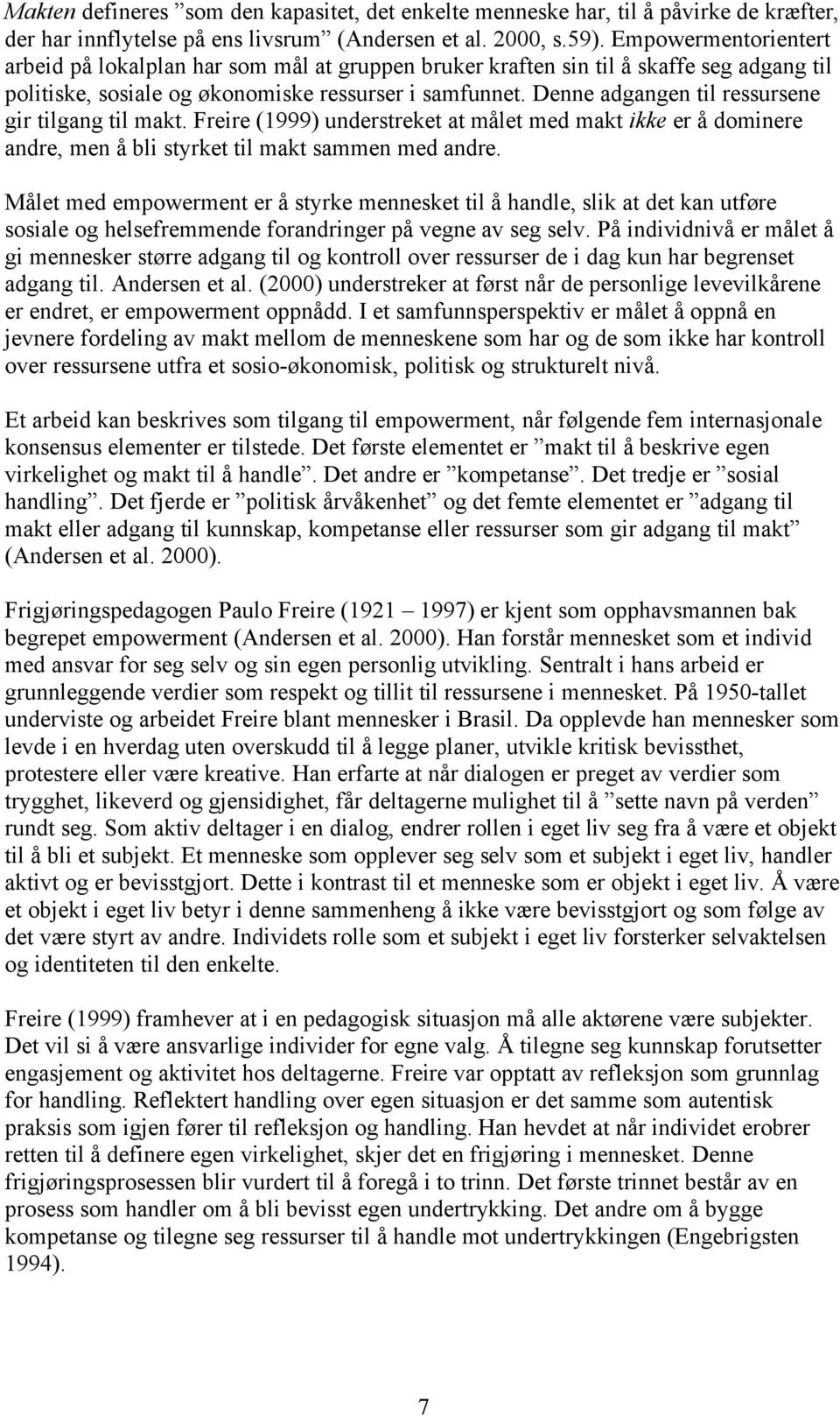 Denne adgangen til ressursene gir tilgang til makt. Freire (1999) understreket at målet med makt ikke er å dominere andre, men å bli styrket til makt sammen med andre.