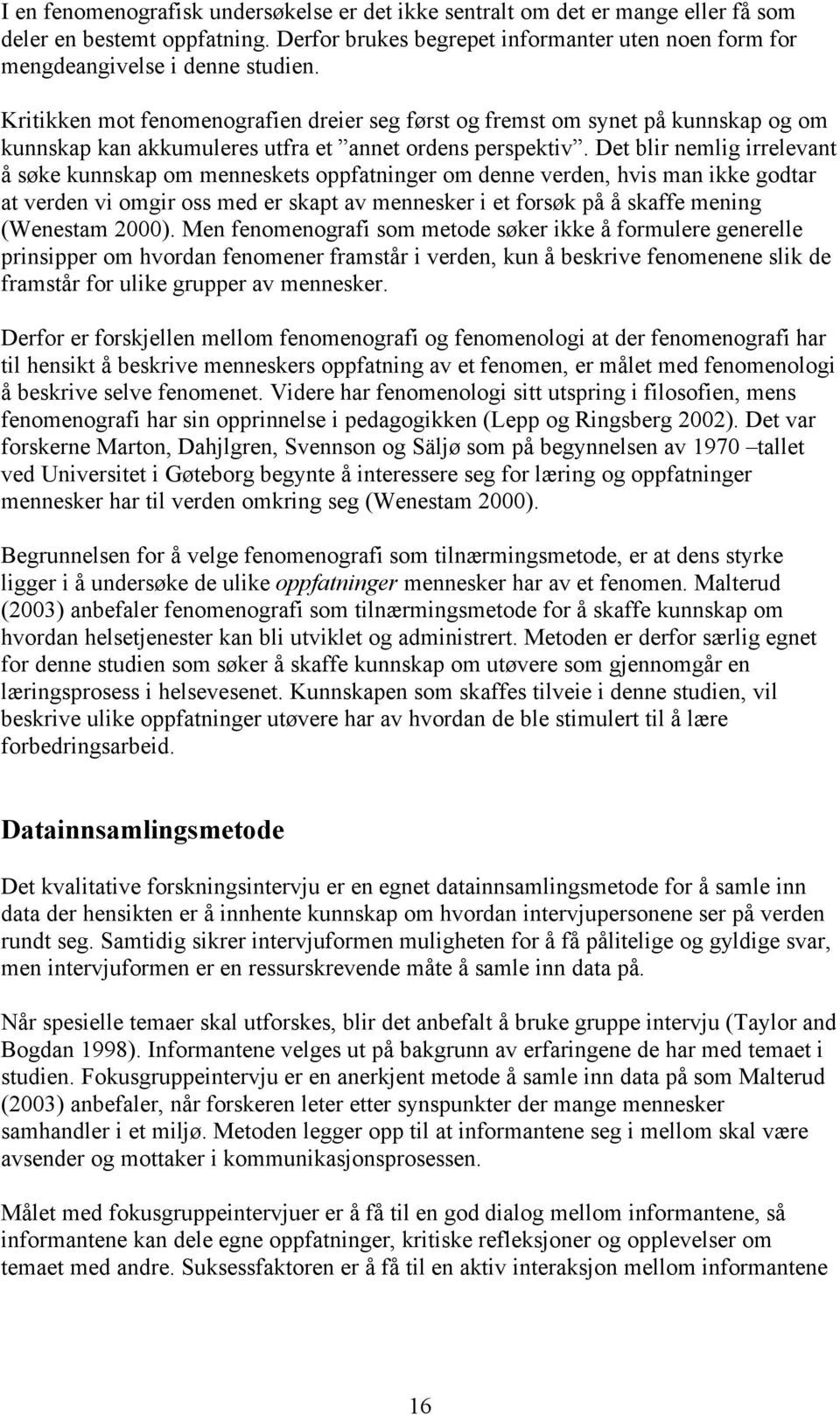 Det blir nemlig irrelevant å søke kunnskap om menneskets oppfatninger om denne verden, hvis man ikke godtar at verden vi omgir oss med er skapt av mennesker i et forsøk på å skaffe mening (Wenestam