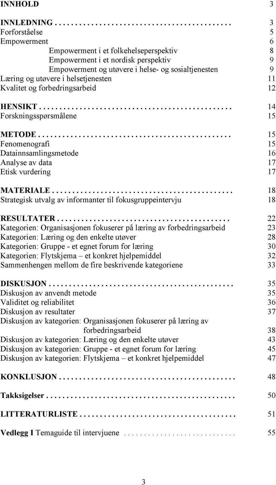 sosialtjenesten 9 Læring og utøvere i helsetjenesten 11 Kvalitet og forbedringsarbeid 12 HENSIKT................................................ 14 Forskningsspørsmålene 15 METODE.