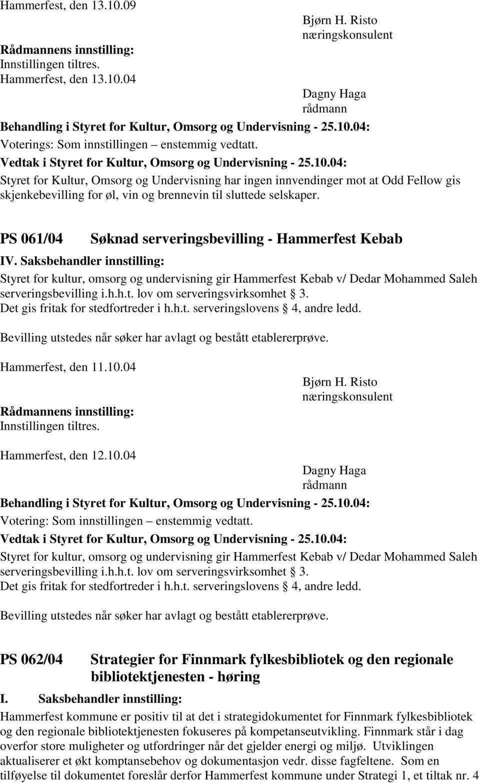 PS 061/04 Søknad serveringsbevilling - Hammerfest Kebab Styret for kultur, omsorg og undervisning gir Hammerfest Kebab v/ Dedar Mohammed Saleh serveringsbevilling i.h.h.t. lov om serveringsvirksomhet 3.