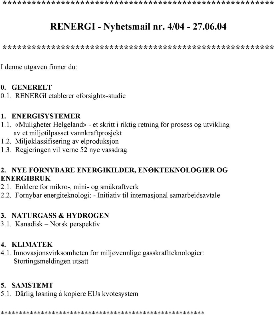 Miljøklassifisering av elproduksjon 1.3. Regjeringen vil verne 52 nye vassdrag 2. NYE FORNYBARE ENERGIKILDER, ENØKTEKNOLOGIER OG ENERGIBRUK 2.1. Enklere for mikro-, mini- og småkraftverk 2.2. Fornybar energiteknologi: - Initiativ til internasjonal samarbeidsavtale 3.