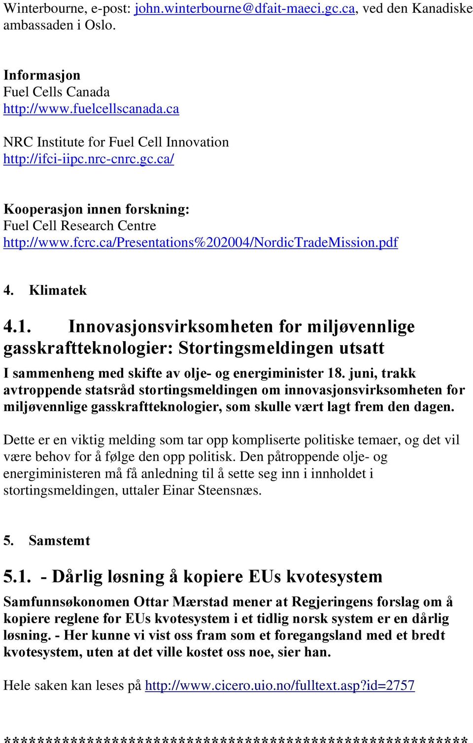 Klimatek 4.1. Innovasjonsvirksomheten for miljøvennlige gasskraftteknologier: Stortingsmeldingen utsatt I sammenheng med skifte av olje- og energiminister 18.