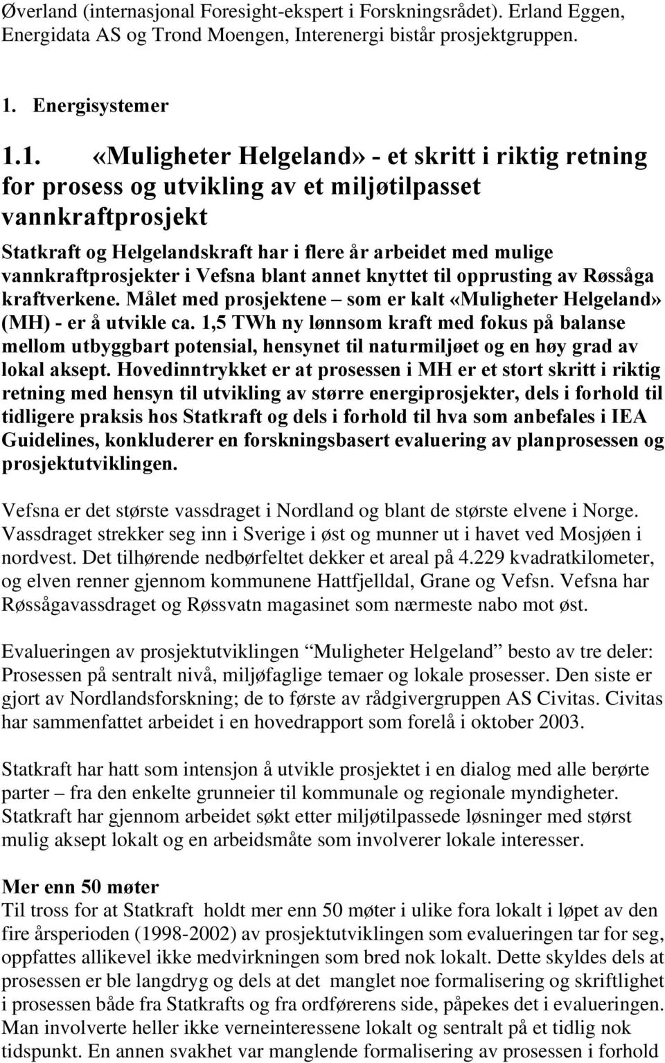 1. «Muligheter Helgeland» - et skritt i riktig retning for prosess og utvikling av et miljøtilpasset vannkraftprosjekt Statkraft og Helgelandskraft har i flere år arbeidet med mulige