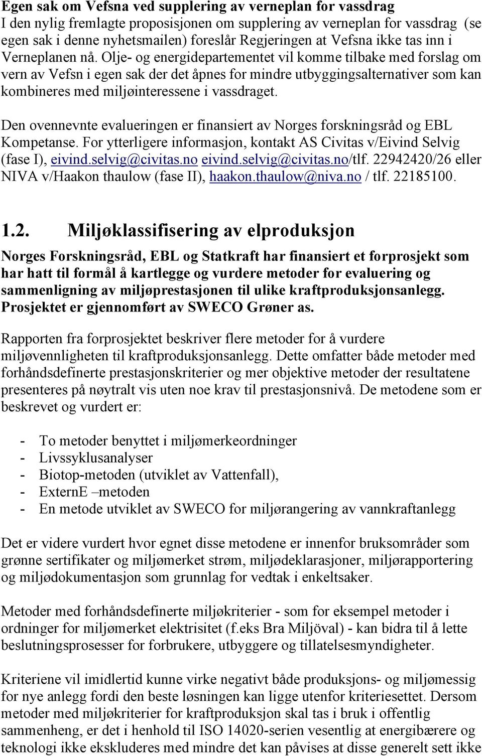 Olje- og energidepartementet vil komme tilbake med forslag om vern av Vefsn i egen sak der det åpnes for mindre utbyggingsalternativer som kan kombineres med miljøinteressene i vassdraget.