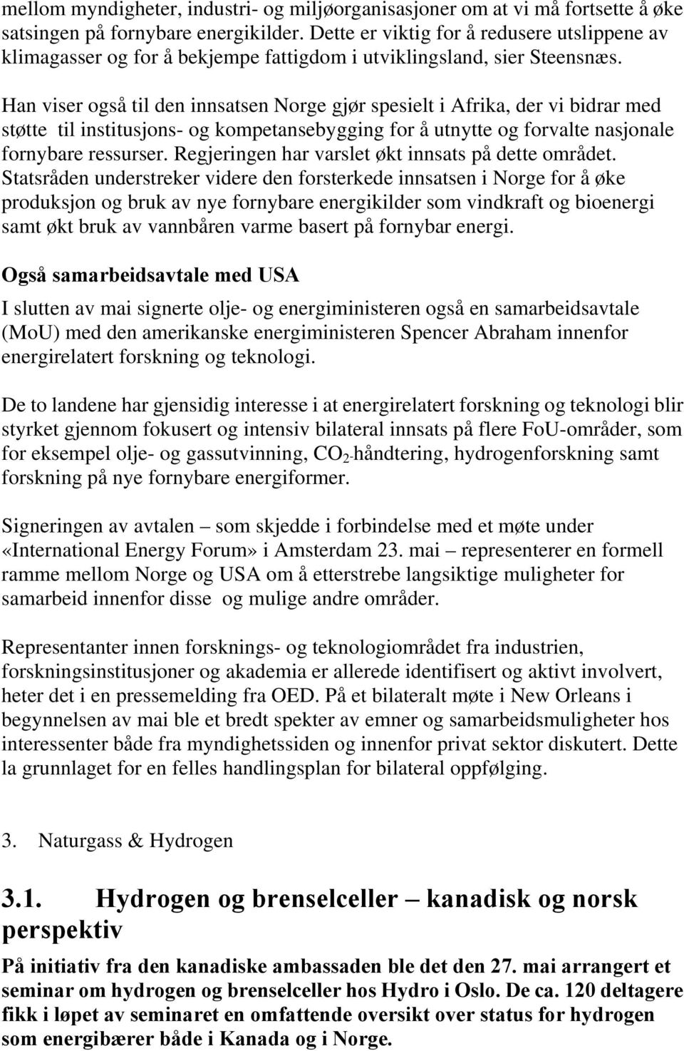 Han viser også til den innsatsen Norge gjør spesielt i Afrika, der vi bidrar med støtte til institusjons- og kompetansebygging for å utnytte og forvalte nasjonale fornybare ressurser.