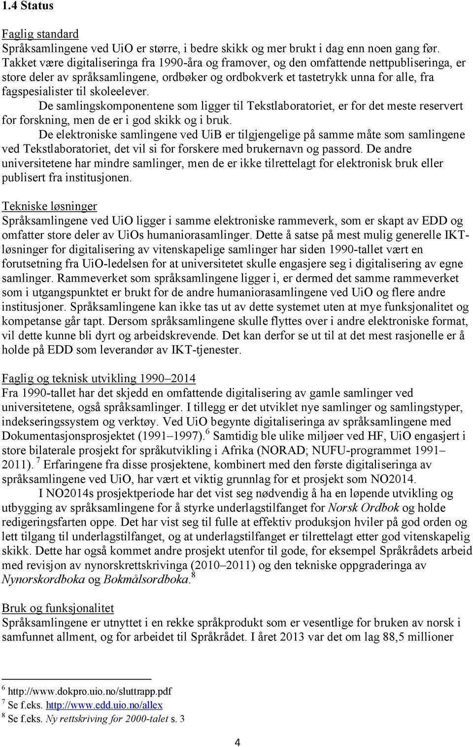 til skoleelever. De samlingskomponentene som ligger til Tekstlaboratoriet, er for det meste reservert for forskning, men de er i god skikk og i bruk.