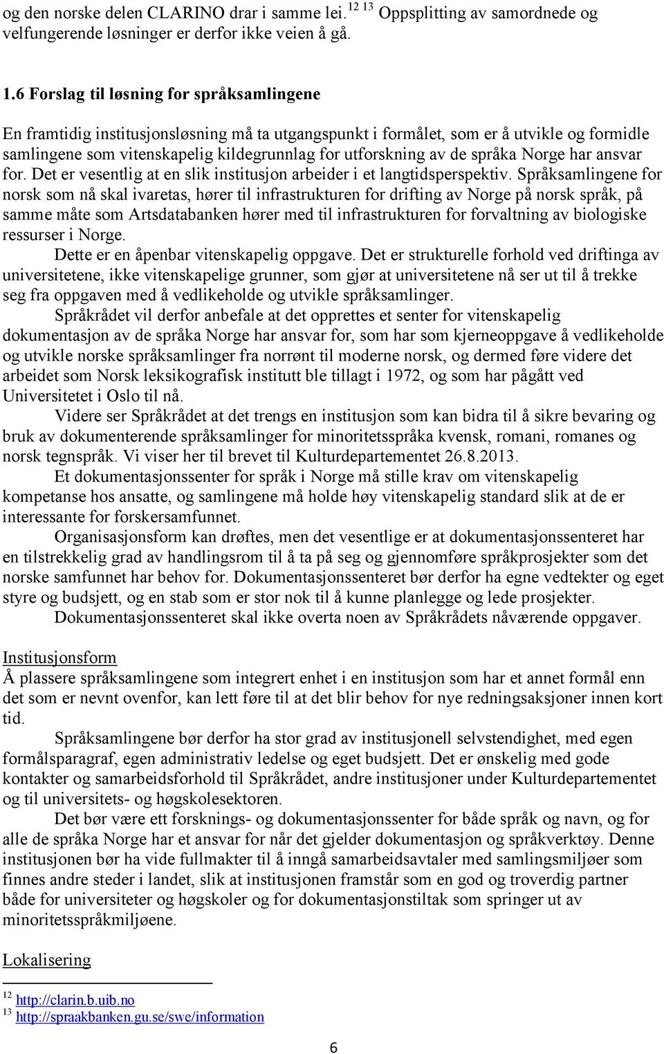 6 Forslag til løsning for språksamlingene En framtidig institusjonsløsning må ta utgangspunkt i formålet, som er å utvikle og formidle samlingene som vitenskapelig kildegrunnlag for utforskning av de