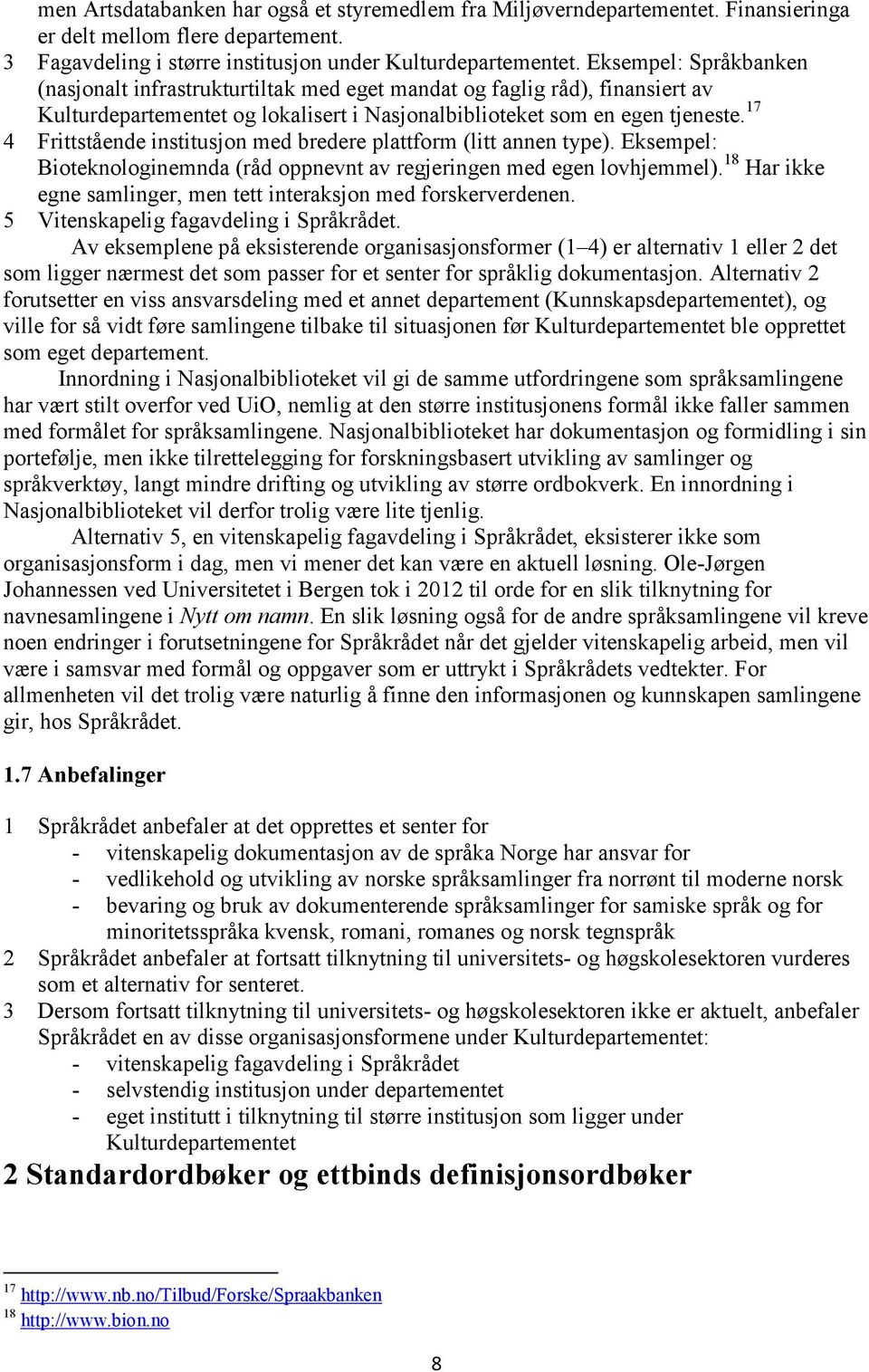 17 4 Frittstående institusjon med bredere plattform (litt annen type). Eksempel: Bioteknologinemnda (råd oppnevnt av regjeringen med egen lovhjemmel).