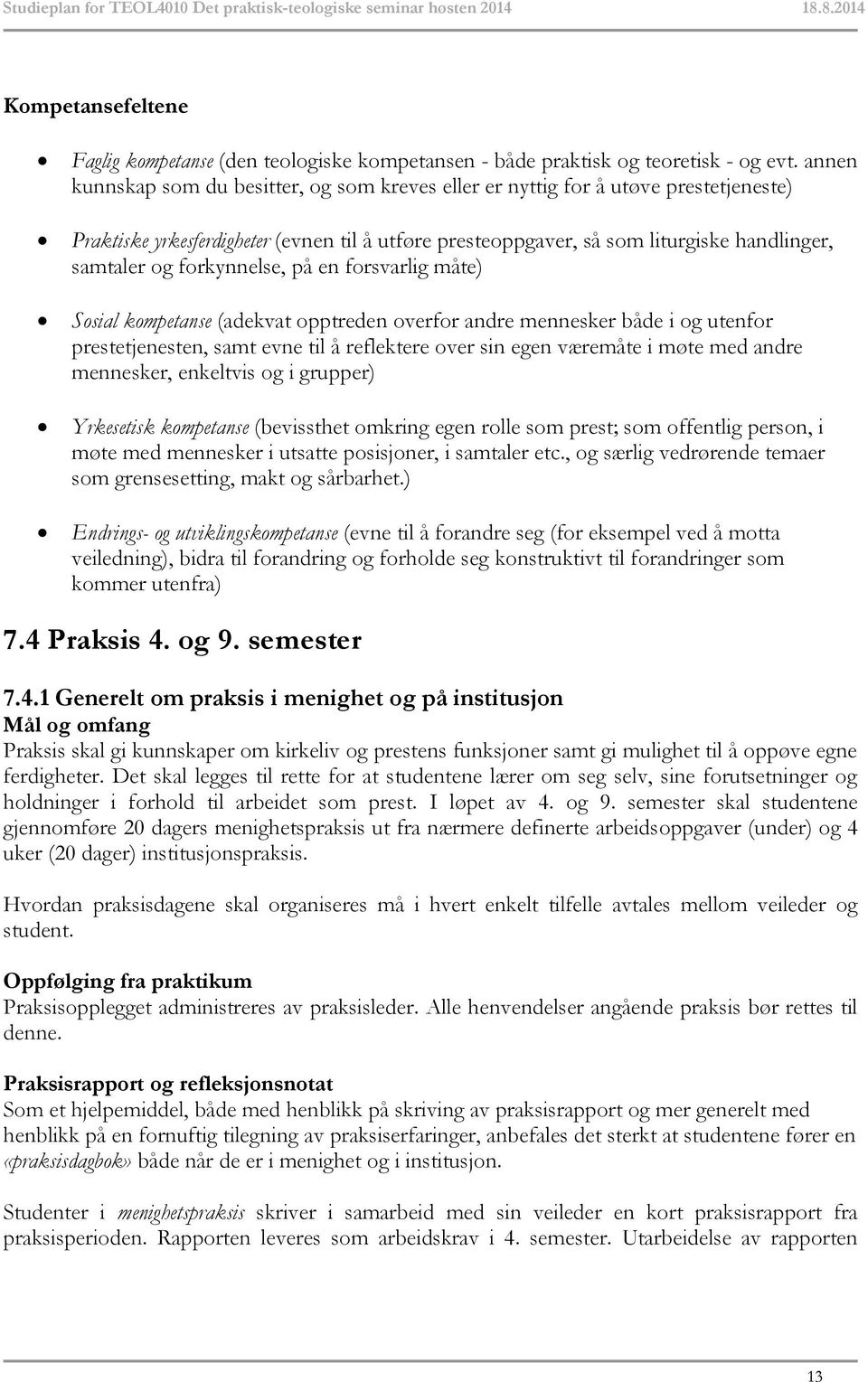 forkynnelse, på en forsvarlig måte) Sosial kompetanse (adekvat opptreden overfor andre mennesker både i og utenfor prestetjenesten, samt evne til å reflektere over sin egen væremåte i møte med andre