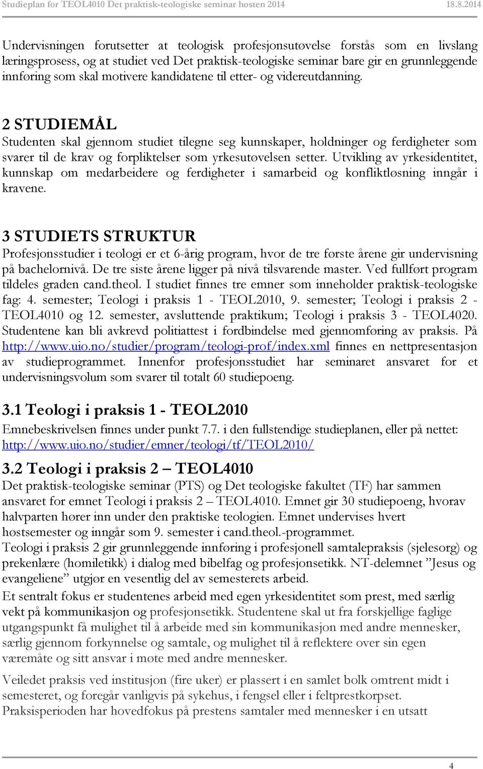 2 STUDIEMÅL Studenten skal gjennom studiet tilegne seg kunnskaper, holdninger og ferdigheter som svarer til de krav og forpliktelser som yrkesutøvelsen setter.