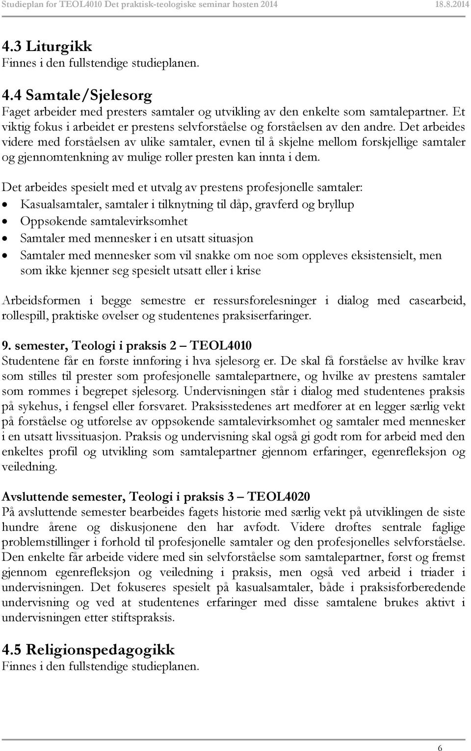 Det arbeides videre med forståelsen av ulike samtaler, evnen til å skjelne mellom forskjellige samtaler og gjennomtenkning av mulige roller presten kan innta i dem.