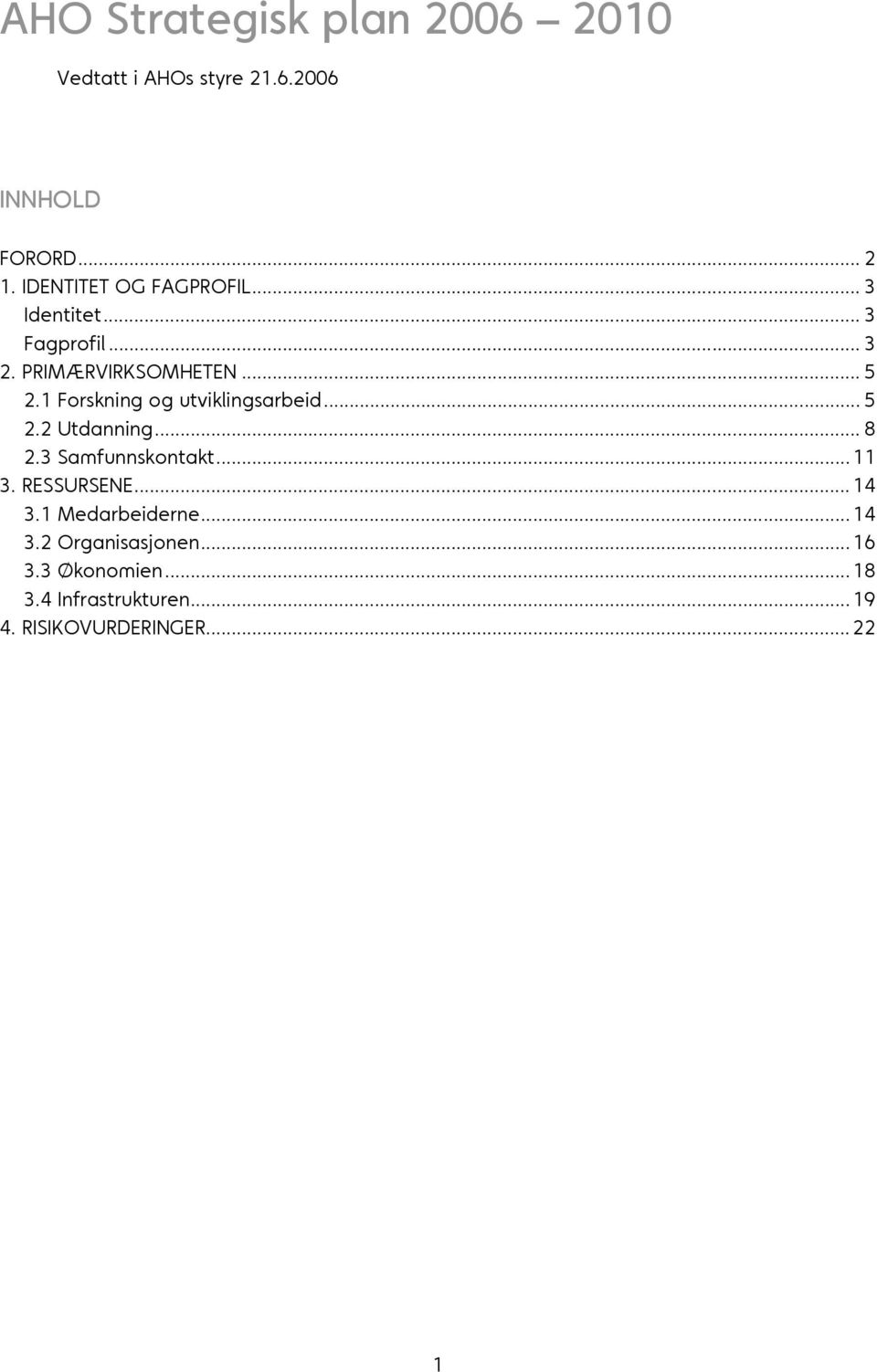 1 Forskning og utviklingsarbeid... 5 2.2 Utdanning... 8 2.3 Samfunnskontakt... 11 3. RESSURSENE.