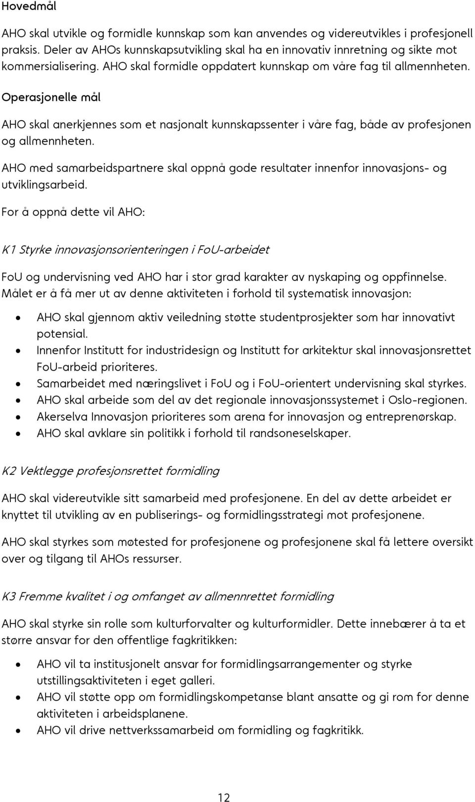 Operasjonelle mål AHO skal anerkjennes som et nasjonalt kunnskapssenter i våre fag, både av profesjonen og allmennheten.