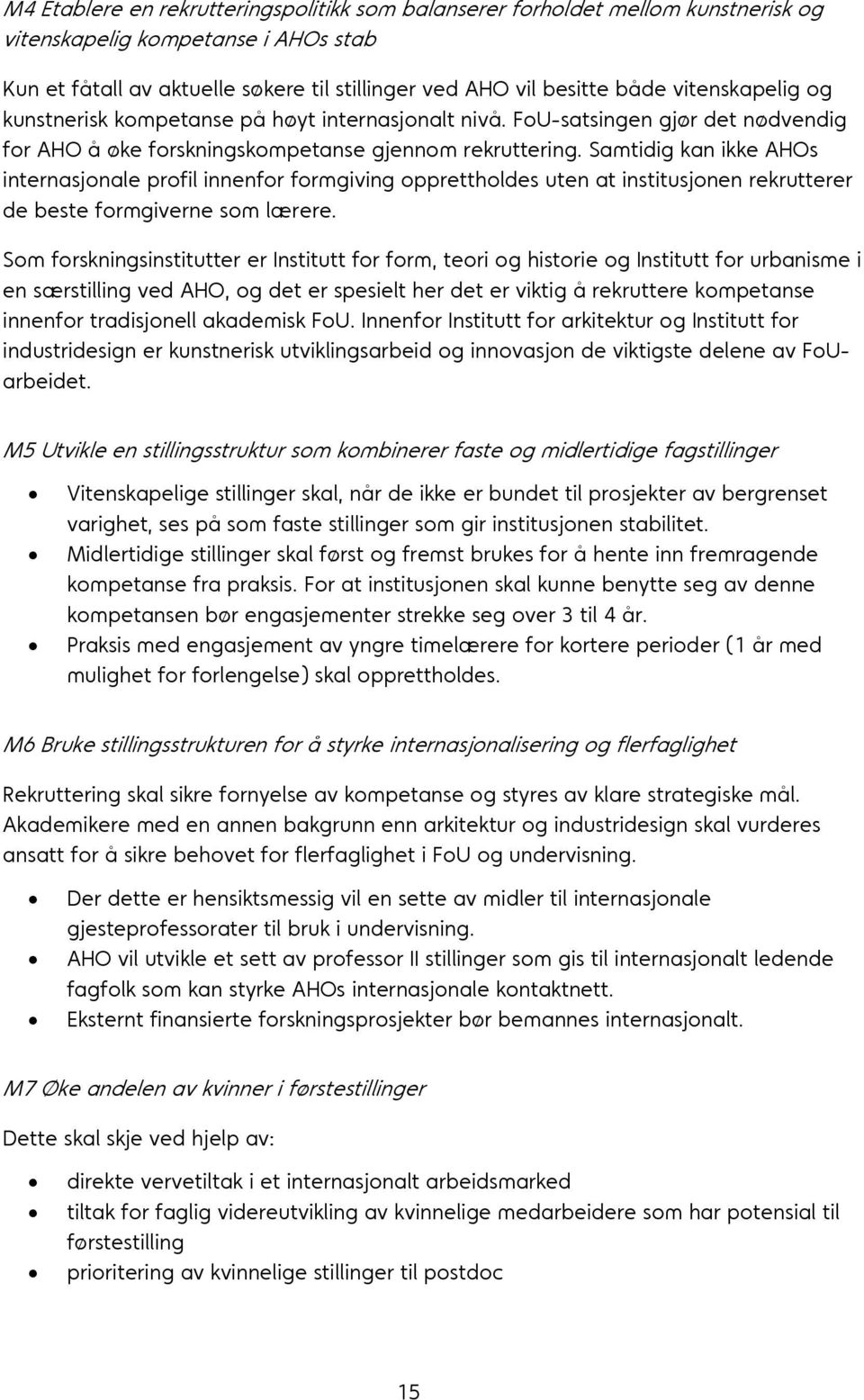 Samtidig kan ikke AHOs internasjonale profil innenfor formgiving opprettholdes uten at institusjonen rekrutterer de beste formgiverne som lærere.