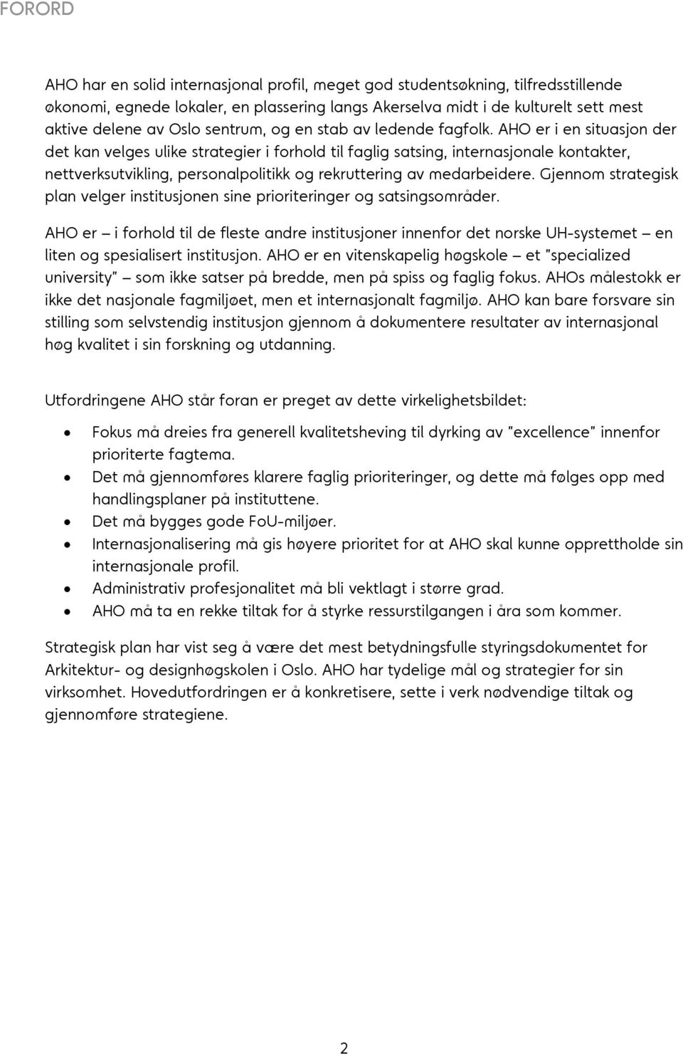 AHO er i en situasjon der det kan velges ulike strategier i forhold til faglig satsing, internasjonale kontakter, nettverksutvikling, personalpolitikk og rekruttering av medarbeidere.