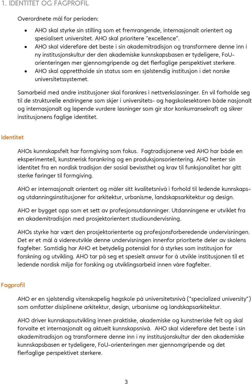 flerfaglige perspektivet sterkere. AHO skal opprettholde sin status som en sjølstendig institusjon i det norske universitetssystemet.